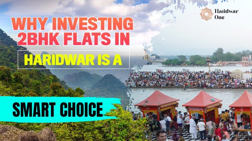 Why Investing in 2 BHK Flats in Haridwar is a Smart Choice